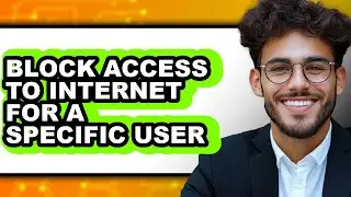 How to Block Access to Internet for a Specific User - Easy Guide