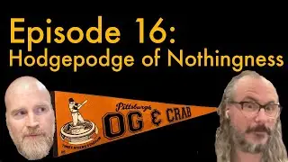 Episode 16: Hodgepodge of Nothingness