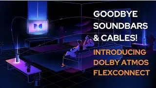 Saying Goodbye to Soundbars and Cables: Dolby Atmos FlexConnect Revolutionizes Home Theater Audio!