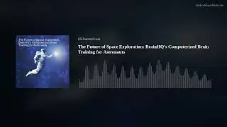 The Future of Space Exploration: BrainHQ&rsquo;s Computerized Brain Training for Astronauts