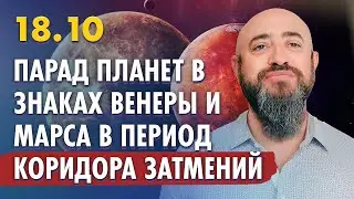 18.10 - ПАРАД 6 ПЛАНЕТ В ЗНАКАХ ВЕНЕРЫ И МАРСА ВО ВРЕМЯ КОРИДОРА ЗАТМЕНИЙ. ЖИЗНЕННО ВАЖНЫЕ СОВЕТЫ