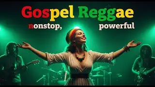 Best Reggae Gospel  Mix 2025 🌴 Soulful Roots & Powerful Worship to Uplift Your Spirit