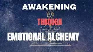 Awakening Through Emotional Alchemy: Turning Pain into Wisdom.