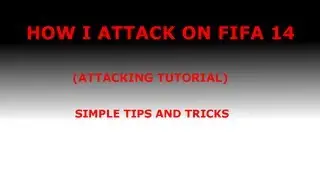 Ways I Attack On FIFA 14 - Simple Tips And Tricks