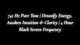 741 Hz Pure Tone | Detoxify Energy, Awaken Intuition & Clarity | 4 Hour Black Screen Frequency
