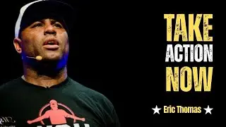 Take Action Now || eric thomas || best motivational speech