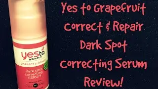 Yes to Grapefruit Correct & Repair Dark Spot Correcting Serum Review