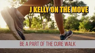 J Kelly On The Move - Be a Part of the Cure Walk