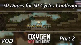 50 Dupes for 50 Cycles Challenge Part 2 - Live - Stream VOD - Oxygen Not Included