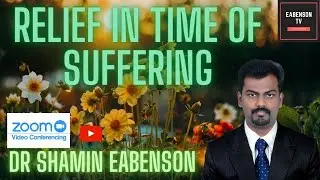 RELIEF IN TIME OF SUFFERING - DR SHAMIN EABENSON - EABENSON MINISTRIES - EABENSON TV