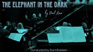 The Elephant in the Dark by Joel Love | Brent Baldwin, conductor