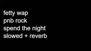 fetty wap - spend the night ft. pnb rock ( slowed + reverb )