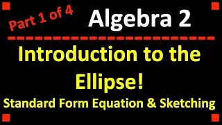 Writing the Equation in Standard Form of an Ellipse & Graphing It (Part 1 of 4)