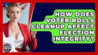 How Does Voter Rolls Cleanup Affect Election Integrity? - Election Central Channel