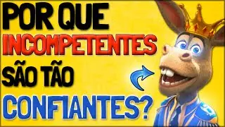 Por Que Incompetentes se Acham Incríveis | Efeito Dunning-Kruger