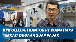TERKAIT DUGAAN SUAP PAJAK! KPK Geledah PT Wanatiara Persada, Sita Dokumen hingga Laptop