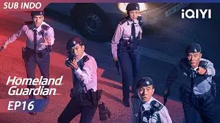 【INDO SUB】HOMELAND GUARDIAN EP16 | Jordan Chan, Aarif Lee, Cecilia Han, Simon Yam | iQIYI Indonesia