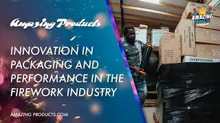 Innovation in Packaging and Performance in the Firework Industry  - Amazing Fireworks