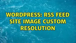 Wordpress: RSS feed site image custom resolution