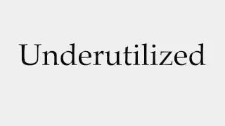 How to Pronounce Underutilized
