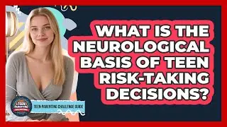 What Is The Neurological Basis Of Teen Risk-taking Decisions? - Teen Parenting Challenge Guide