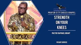 STRENGTH ON YOUR KNEES | BY PASTOR RAPHAEL GRANT