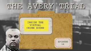The Avery Trial: Episode 12 - Inside the Virtual Crime Scene