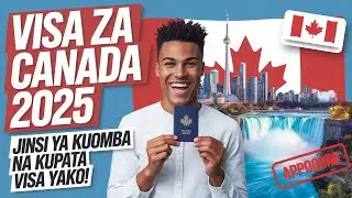 Visa za Canada 2025: Jinsi ya Kuomba na Kupata Visa yako kwa Urahisi!