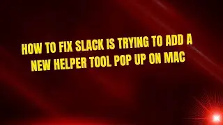How to Fix Slack Is Trying to Add a New Helper Tool Pop Up on Mac