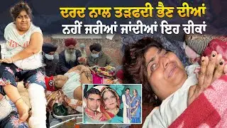 ਦਰਦ ਨਾਲ ਤੜਫਦੀ ਭੈਣ ਦੀਆਂ ਨਹੀਂ ਜਰੀਆਂ ਜਾਂਦੀਆਂ ਇਹ ਚੀਕਾਂ, ਘਰ 'ਚ ਪਈ ਭੈਣ ਆਪਣਾ ਪਾਸਾ ਬਦਲਣ ਵਿੱਚ ਵੀ ਅਸਮਰਥ