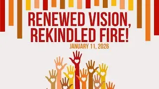 Renewed Vision, Rekindled Fire - January 11, 2026