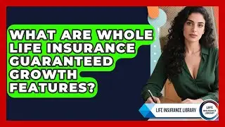 What Are Whole Life Insurance Guaranteed Growth Features? | Life Insurance Library News