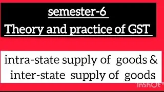 Theory and practice of GST  semester-6  important  topic:Intra-state  & inter-state supply of goods