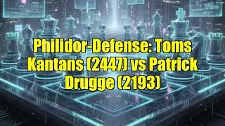 Philidor-Defense: Toms Kantans (2447) vs Patrick Drugge (2193)
