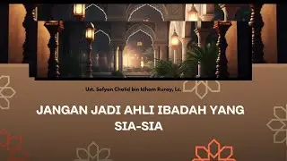 (Kajian) JANGAN JADI AKHLI IBADAH YANG SIA-SIA l Ust. Sofyan Chalid bin Idham Ruray, Lc.