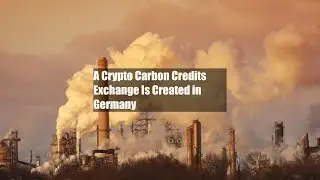 A Crypto Carbon Credits Exchange Is Created in Germany