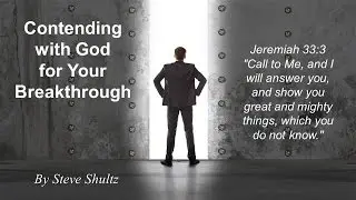 Contending with God for Your Breakthrough by Steve Shultz
