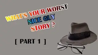 What's your worst Nice Guy story? PART 1 (r/AskReddit)