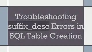 Troubleshooting suffix_desc Errors in SQL Table Creation