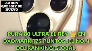 PURA 80 ULTRA EL REY 👑 EN DXOMARK 175 PUNTOS ,EL NO. 1 DEL RANKING GLOBAL 