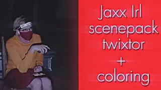 Jaxx Irl scenepack twixtor + coloring