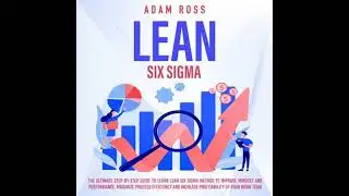 Lean Six Sigma: The Ultimate Step - By - Step Guide t o Learn Lean Six Sigma Method t o Improve