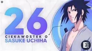 26 ciekawostek o... Sasuke Uchiha!