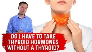 If I Don't Have Thyroid, Do I Need To Thyroid Hormones (Synthroid) ? &ndash; Dr. Berg