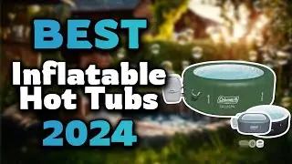 Top Best Inflatable Hot Tubs in 2024 & Buying Guide - Must Watch Before Buying!
