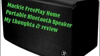 Mackie FreePlay Home Portable Bluetooth Speaker ..My thoughts & review.