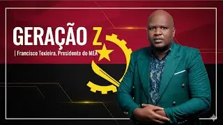 Geração Z em Angola - Francisco Teixeira | MEA