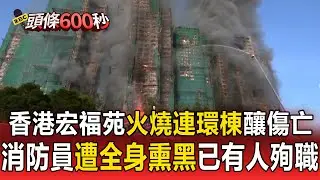 香港宏福苑「火燒連環棟」釀傷亡！消防員「遭全身熏黑」送醫...已有人殉職【頭條600秒】