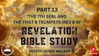 Book of Revelation: Part 13 - The 7th Seal & the First 6 Trumpets