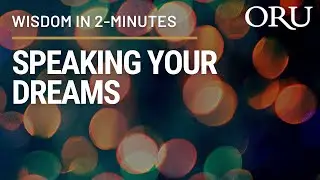 Speaking Your Dreams&ndash;Wisdom in 2 Minutes, featuring ORU President Dr. William M. Wilson